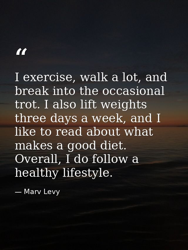 I exercise, walk a lot, and break into the occasional trot. I also lift weights three days a week, and I like to read ab — Marv Levy