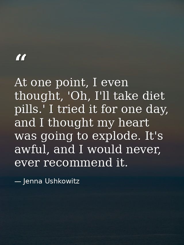 At one point, I even thought, 'Oh, I'll take diet pills.' I tried it for one day, and I thought my heart was going to ex — Jenna Ushkowitz