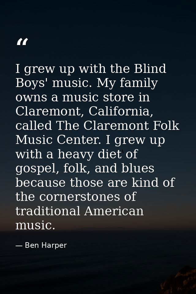I grew up with the Blind Boys' music. My family owns a music store in Claremont, California, called The Claremont Folk M — Ben Harper