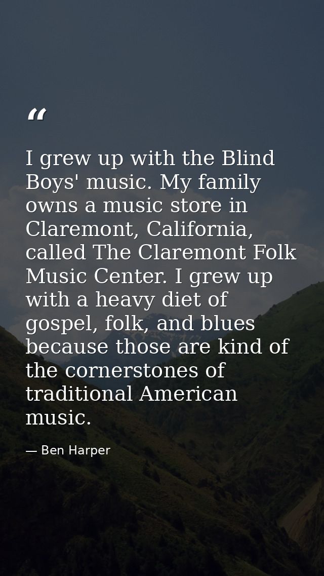 I grew up with the Blind Boys' music. My family owns a music store in Claremont, California, called The Claremont Folk M — Ben Harper