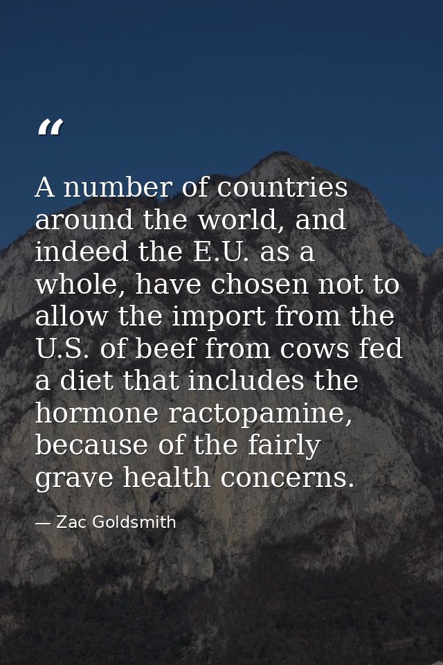 A number of countries around the world, and indeed the E.U. as a whole, have chosen not to allow the import from the U.S — Zac Goldsmith