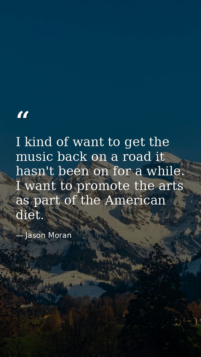 I kind of want to get the music back on a road it hasn't been on for a while. I want to promote the arts as part of the  — Jason Moran