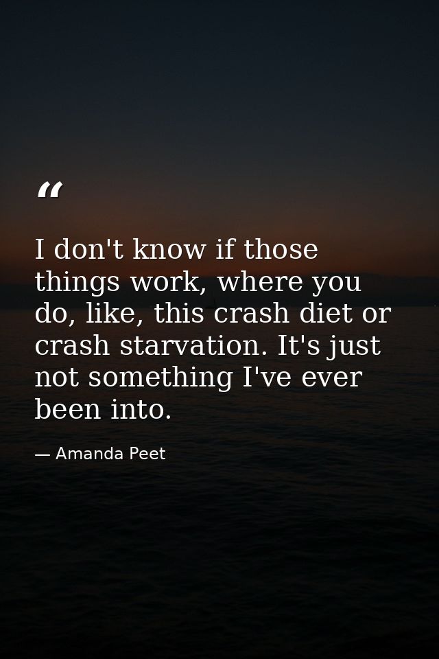 I don't know if those things work, where you do, like, this crash diet or crash starvation. It's just not something I've — Amanda Peet