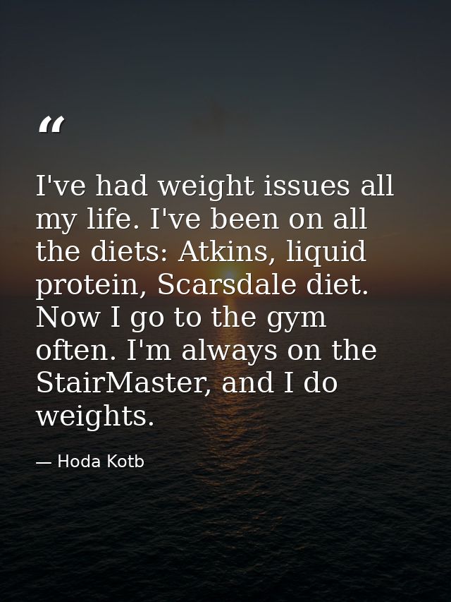 I've had weight issues all my life. I've been on all the diets: Atkins, liquid protein, Scarsdale diet. Now I go to the  — Hoda Kotb