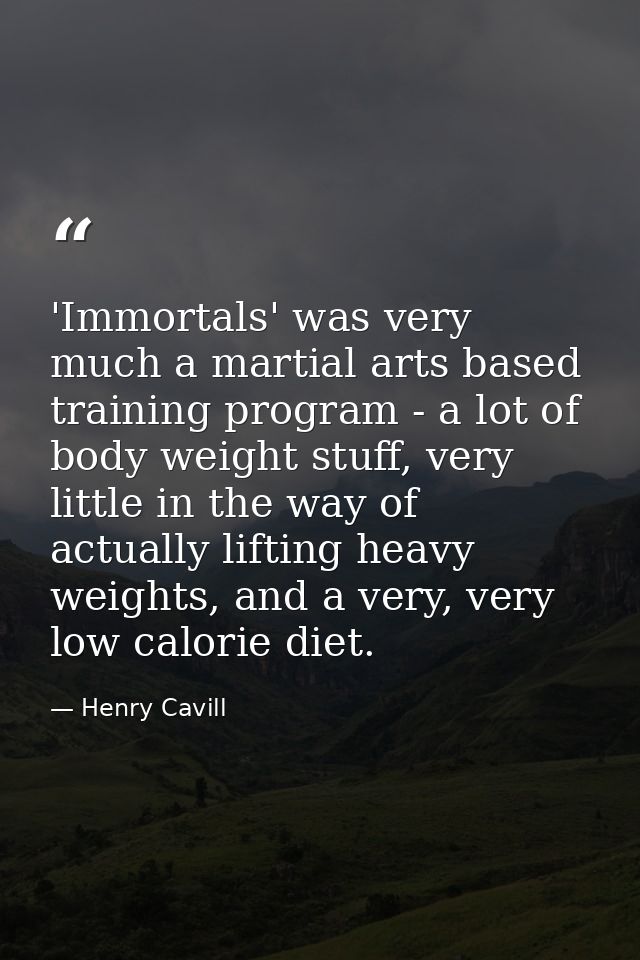 'Immortals' was very much a martial arts based training program - a lot of body weight stuff, very little in the way of  — Henry Cavill