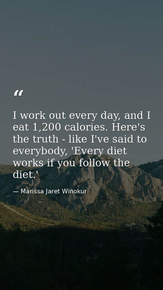 I work out every day, and I eat 1,200 calories. Here's the truth - like I've said to everybody, 'Every diet works if you — Marissa Jaret Winokur