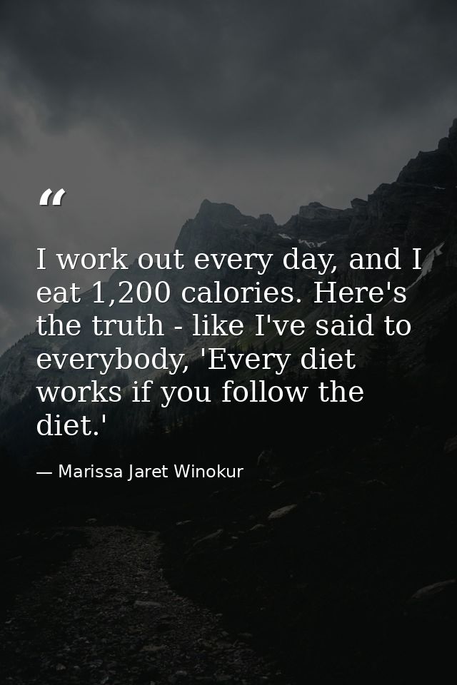 I work out every day, and I eat 1,200 calories. Here's the truth - like I've said to everybody, 'Every diet works if you — Marissa Jaret Winokur