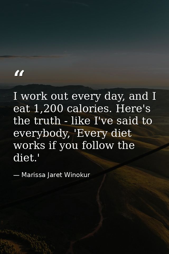 I work out every day, and I eat 1,200 calories. Here's the truth - like I've said to everybody, 'Every diet works if you — Marissa Jaret Winokur
