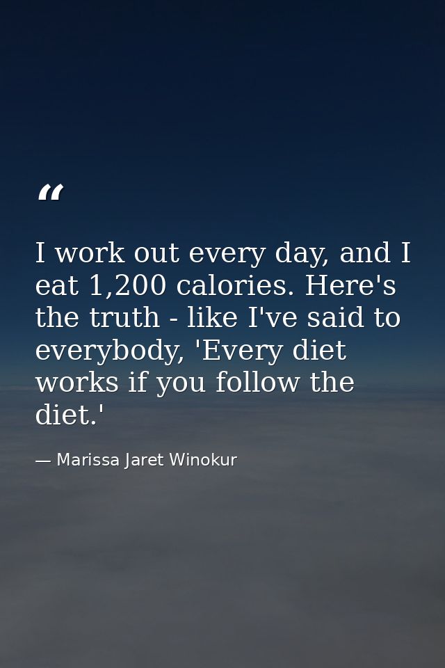 I work out every day, and I eat 1,200 calories. Here's the truth - like I've said to everybody, 'Every diet works if you — Marissa Jaret Winokur