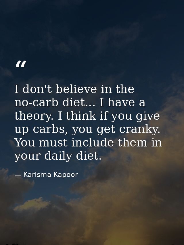 I don't believe in the no-carb diet... I have a theory. I think if you give up carbs, you get cranky. You must include t — Karisma Kapoor