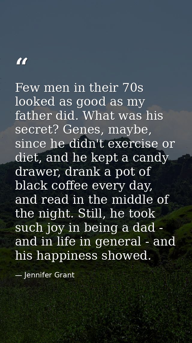 Few men in their 70s looked as good as my father did. What was his secret? Genes, maybe, since he didn't exercise or die — Jennifer Grant