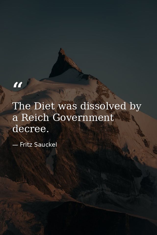 The Diet was dissolved by a Reich Government decree. — Fritz Sauckel