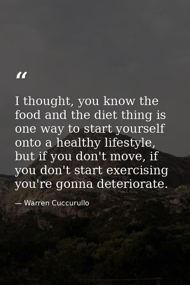 I thought, you know the food and the diet thing is one way to start yourself onto a healthy lifestyle, but if you don't  — Warren Cuccurullo