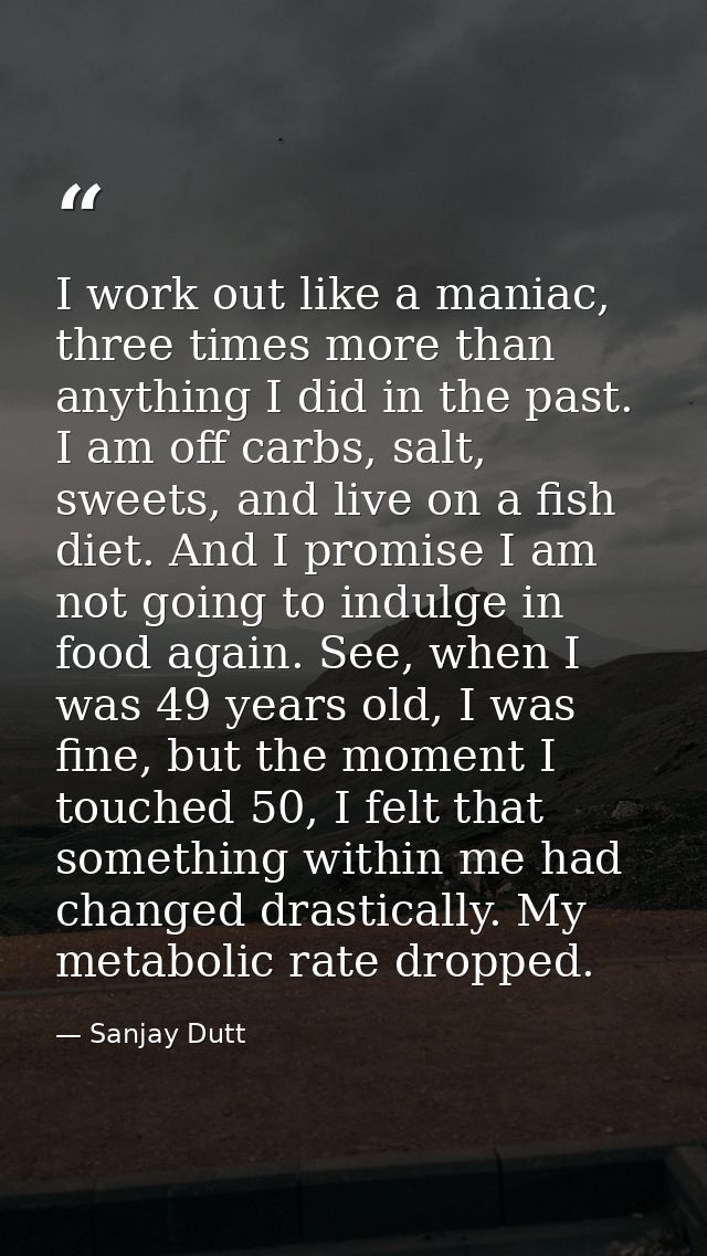 I work out like a maniac, three times more than anything I did in the past. I am off carbs, salt, sweets, and live on a  — Sanjay Dutt