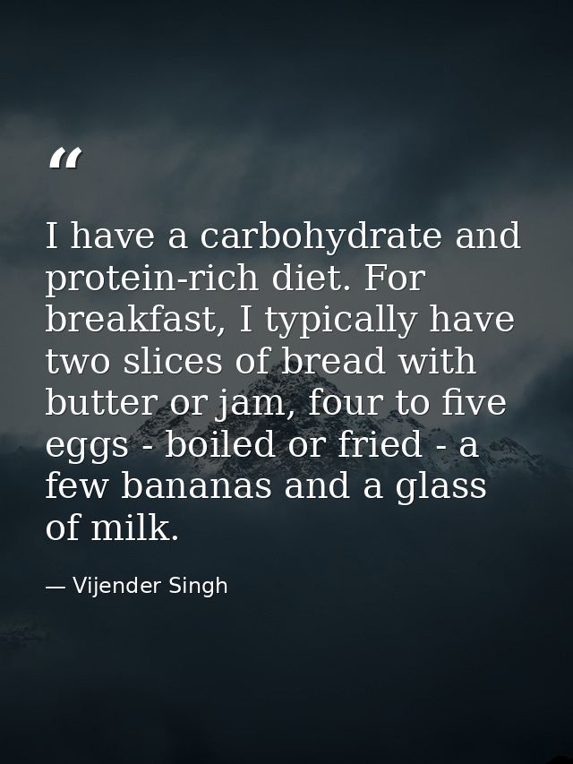 I have a carbohydrate and protein-rich diet. For breakfast, I typically have two slices of bread with butter or jam, fou — Vijender Singh