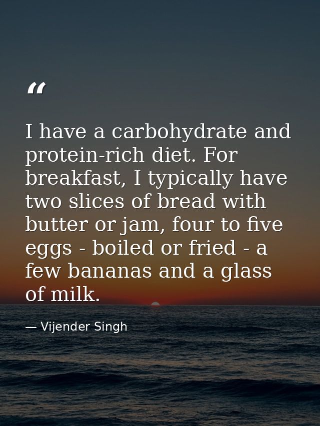 I have a carbohydrate and protein-rich diet. For breakfast, I typically have two slices of bread with butter or jam, fou — Vijender Singh