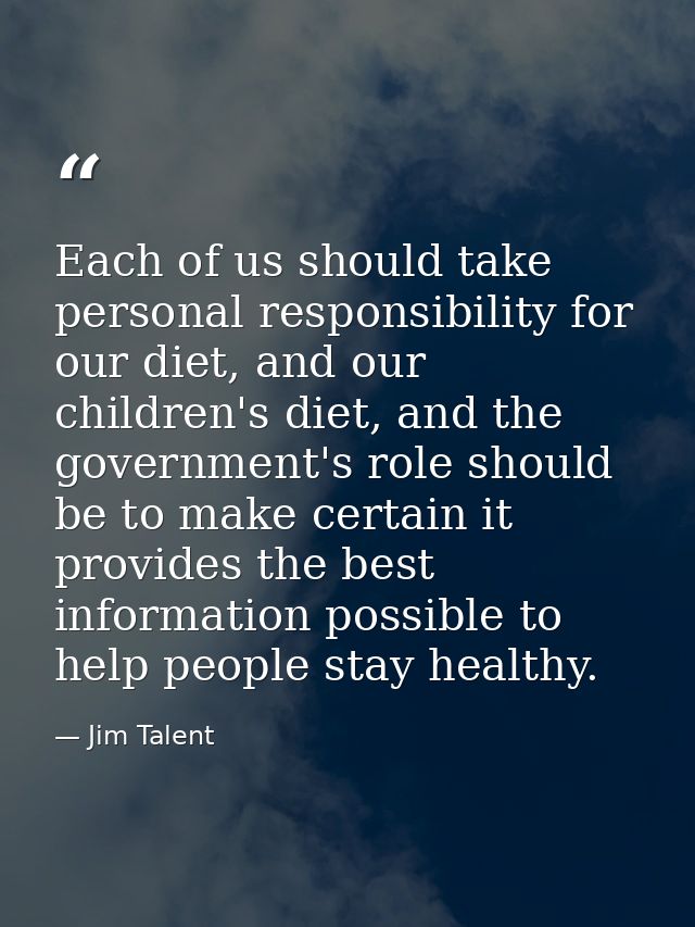 Each of us should take personal responsibility for our diet, and our children's diet, and the government's role should b — Jim Talent