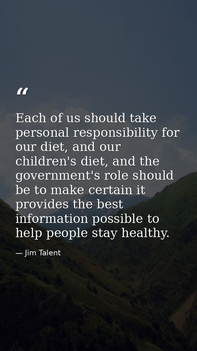 Each of us should take personal responsibility for our diet, and our children's diet, and the government's role should b — Jim Talent
