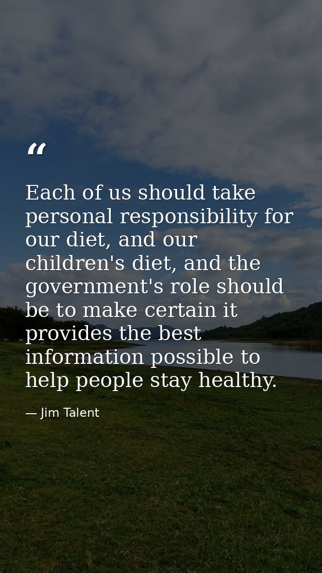 Each of us should take personal responsibility for our diet, and our children's diet, and the government's role should b — Jim Talent