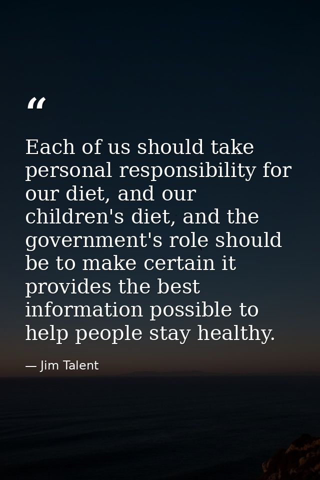 Each of us should take personal responsibility for our diet, and our children's diet, and the government's role should b — Jim Talent