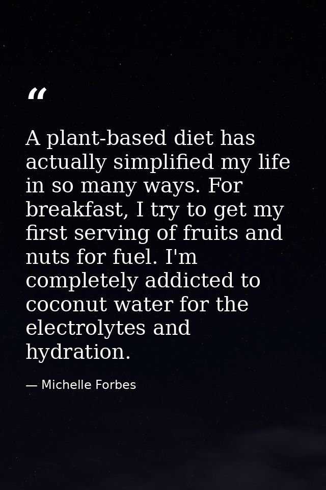 A plant-based diet has actually simplified my life in so many ways. For breakfast, I try to get my first serving of frui — Michelle Forbes
