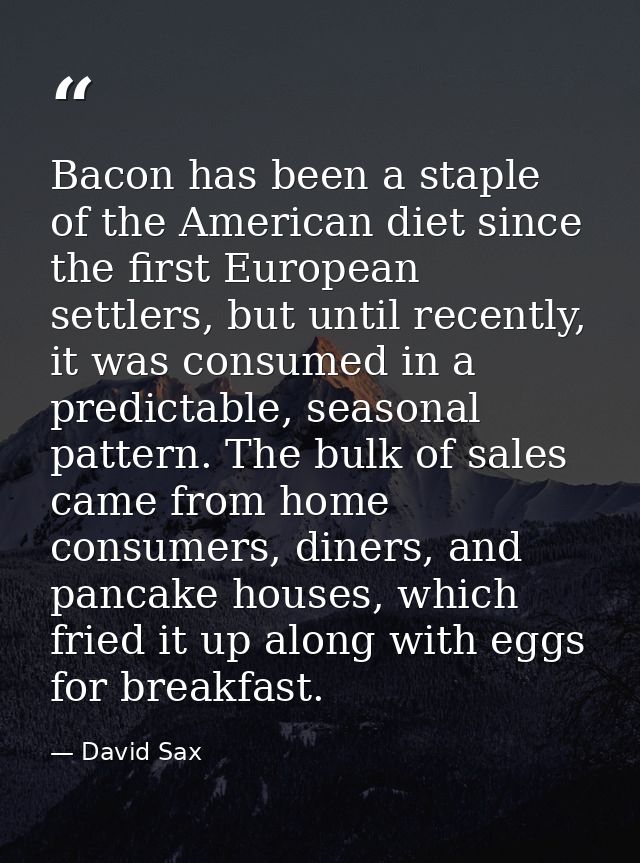 Bacon has been a staple of the American diet since the first European settlers, but until recently, it was consumed in a — David Sax