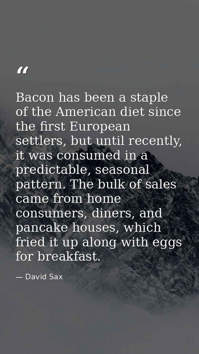 Bacon has been a staple of the American diet since the first European settlers, but until recently, it was consumed in a — David Sax
