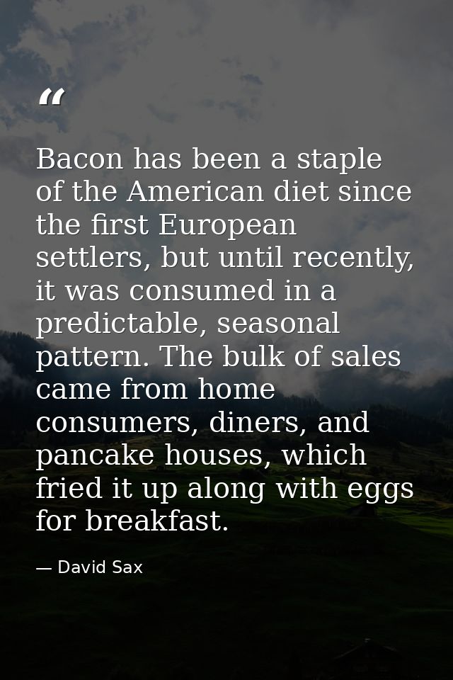 Bacon has been a staple of the American diet since the first European settlers, but until recently, it was consumed in a — David Sax