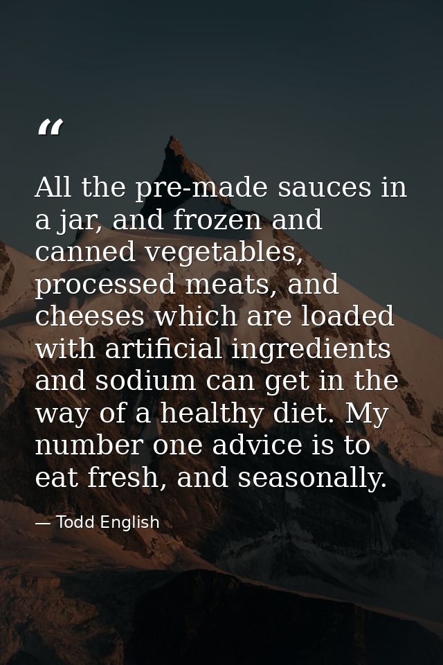 All the pre-made sauces in a jar, and frozen and canned vegetables, processed meats, and cheeses which are loaded with a — Todd English