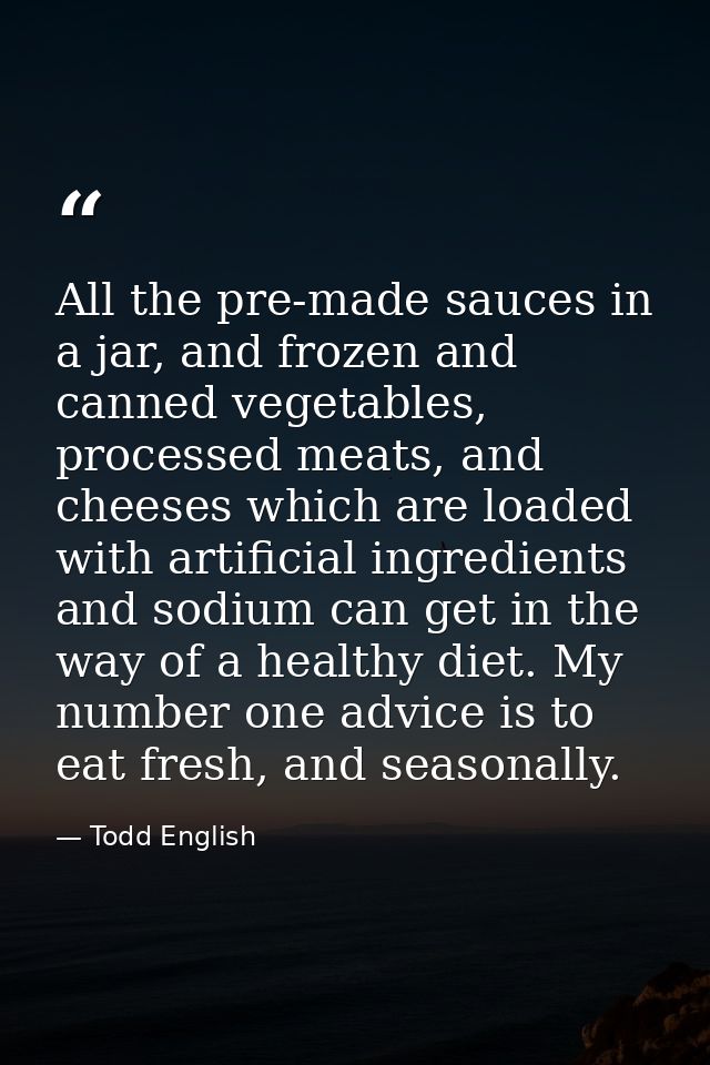 All the pre-made sauces in a jar, and frozen and canned vegetables, processed meats, and cheeses which are loaded with a — Todd English
