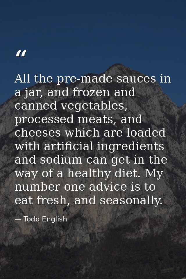 All the pre-made sauces in a jar, and frozen and canned vegetables, processed meats, and cheeses which are loaded with a — Todd English