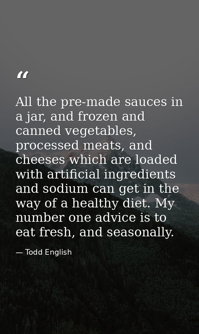 All the pre-made sauces in a jar, and frozen and canned vegetables, processed meats, and cheeses which are loaded with a — Todd English
