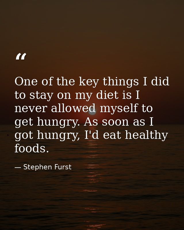 One of the key things I did to stay on my diet is I never allowed myself to get hungry. As soon as I got hungry, I'd eat — Stephen Furst