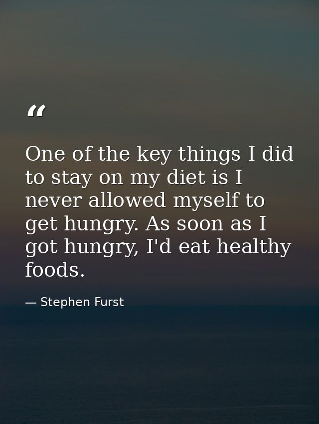 One of the key things I did to stay on my diet is I never allowed myself to get hungry. As soon as I got hungry, I'd eat — Stephen Furst