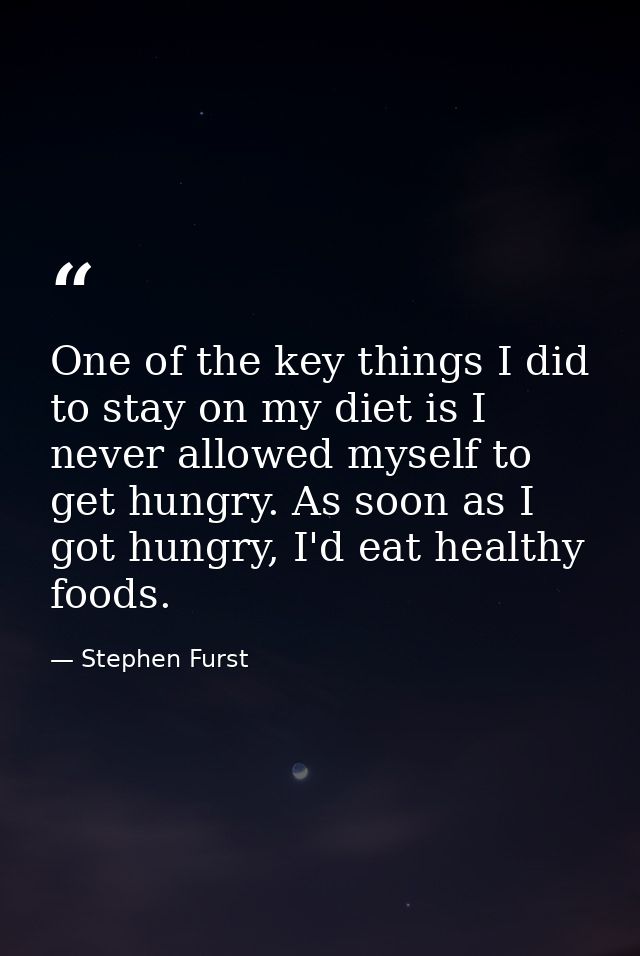 One of the key things I did to stay on my diet is I never allowed myself to get hungry. As soon as I got hungry, I'd eat — Stephen Furst