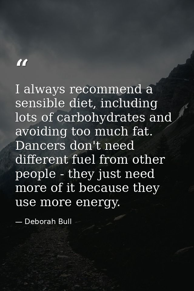 I always recommend a sensible diet, including lots of carbohydrates and avoiding too much fat. Dancers don't need differ — Deborah Bull