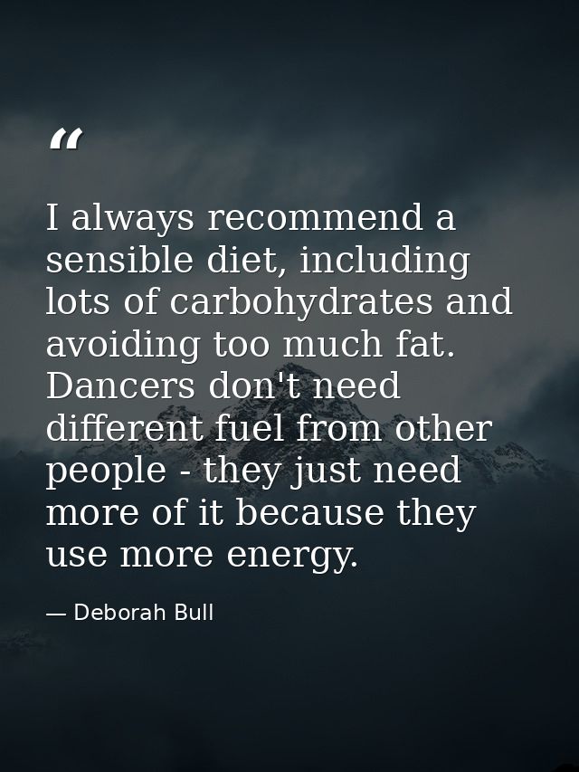 I always recommend a sensible diet, including lots of carbohydrates and avoiding too much fat. Dancers don't need differ — Deborah Bull