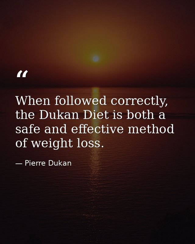 When followed correctly, the Dukan Diet is both a safe and effective method of weight loss. — Pierre Dukan