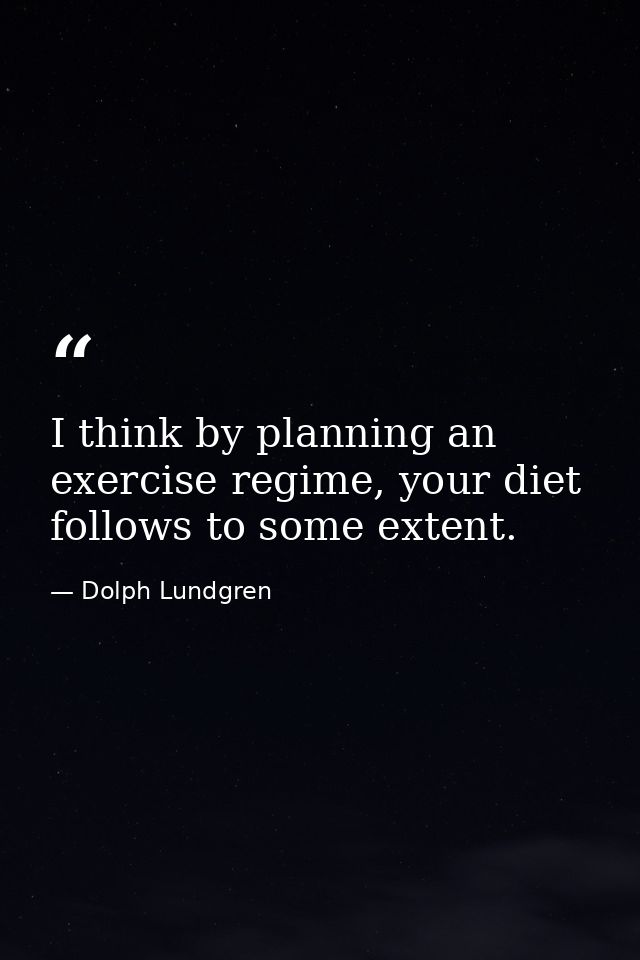 I think by planning an exercise regime, your diet follows to some extent. — Dolph Lundgren