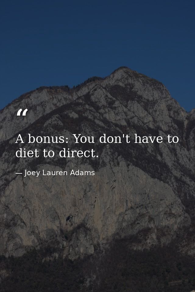 A bonus: You don't have to diet to direct. — Joey Lauren Adams