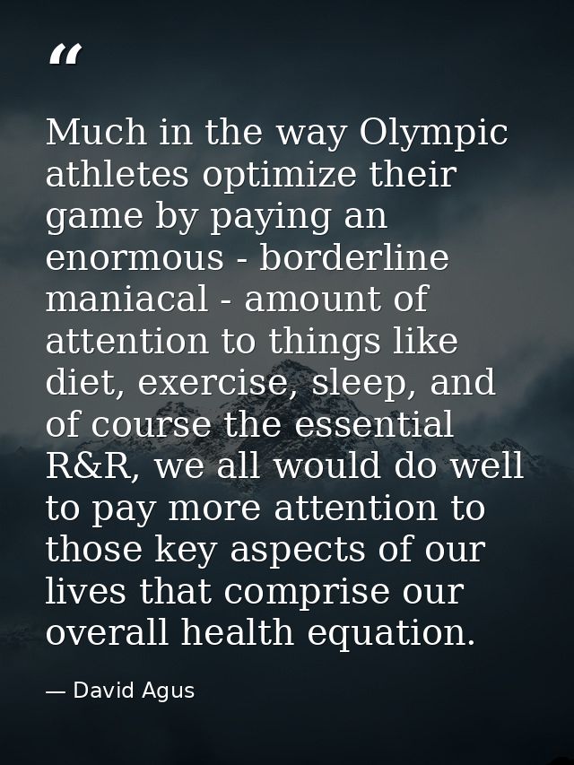 Much in the way Olympic athletes optimize their game by paying an enormous - borderline maniacal - amount of attention t — David Agus