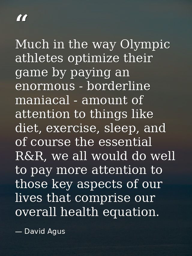 Much in the way Olympic athletes optimize their game by paying an enormous - borderline maniacal - amount of attention t — David Agus
