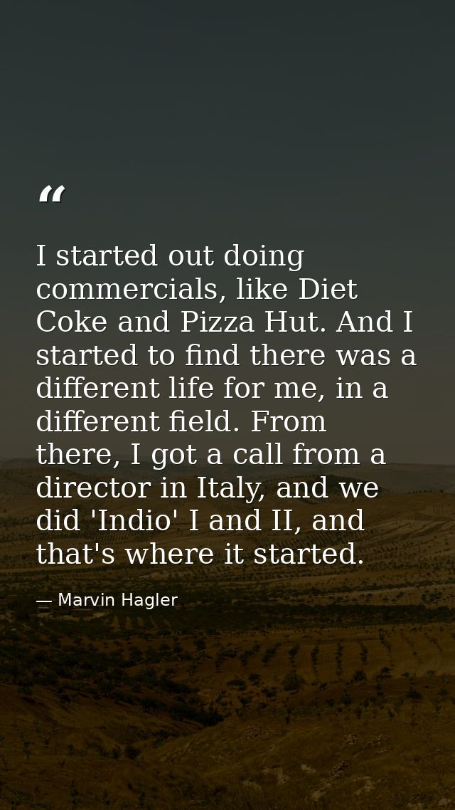 I started out doing commercials, like Diet Coke and Pizza Hut. And I started to find there was a different life for me,  — Marvin Hagler