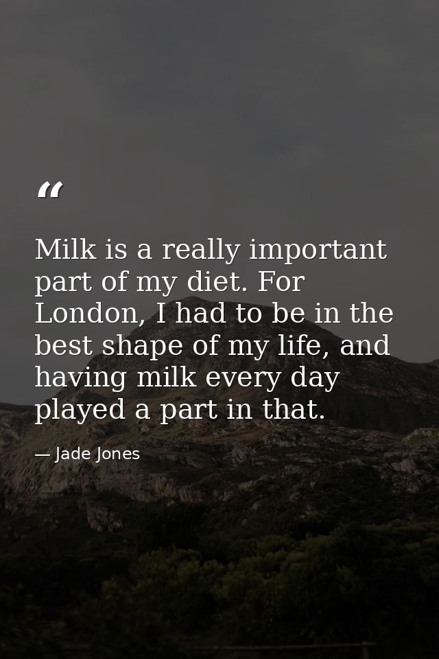 Milk is a really important part of my diet. For London, I had to be in the best shape of my life, and having milk every  — Jade Jones