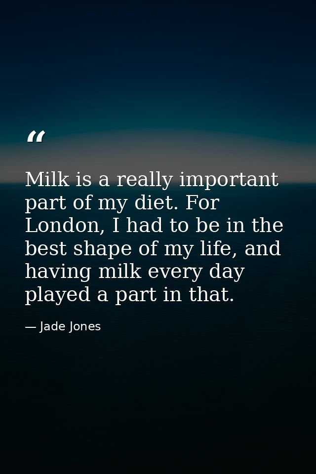 Milk is a really important part of my diet. For London, I had to be in the best shape of my life, and having milk every  — Jade Jones