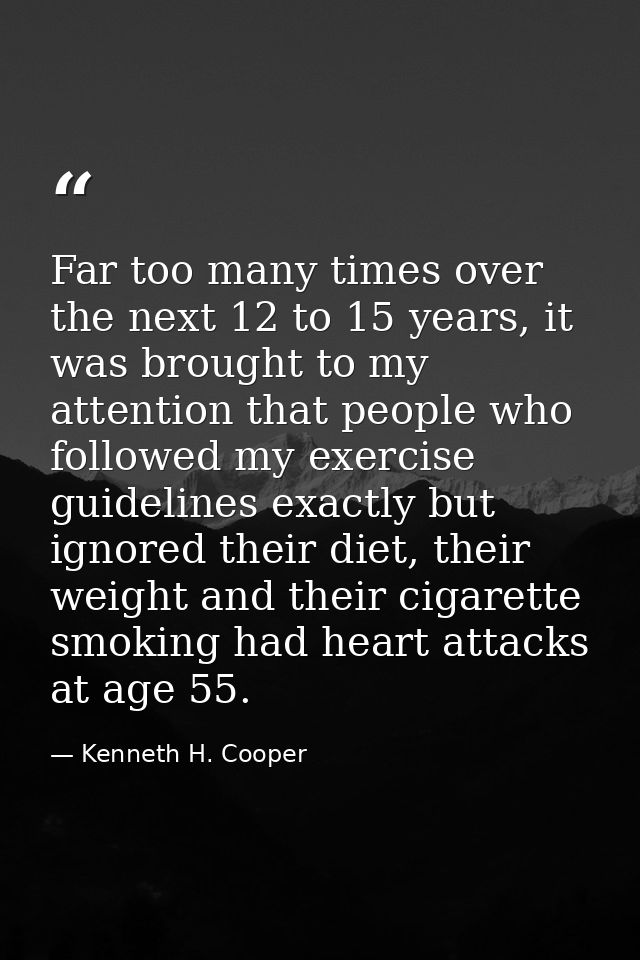 Far too many times over the next 12 to 15 years, it was brought to my attention that people who followed my exercise gui — Kenneth H. Cooper