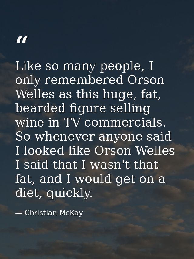 Like so many people, I only remembered Orson Welles as this huge, fat, bearded figure selling wine in TV commercials. So — Christian McKay