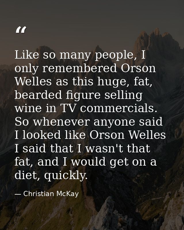 Like so many people, I only remembered Orson Welles as this huge, fat, bearded figure selling wine in TV commercials. So — Christian McKay