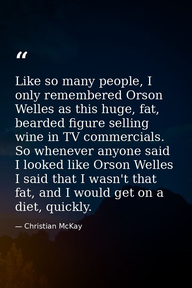 Like so many people, I only remembered Orson Welles as this huge, fat, bearded figure selling wine in TV commercials. So — Christian McKay