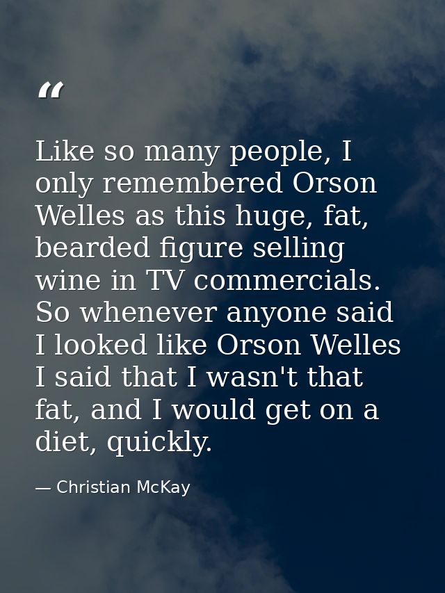 Like so many people, I only remembered Orson Welles as this huge, fat, bearded figure selling wine in TV commercials. So — Christian McKay